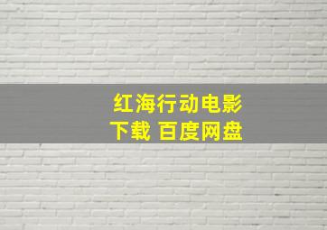 红海行动电影下载 百度网盘